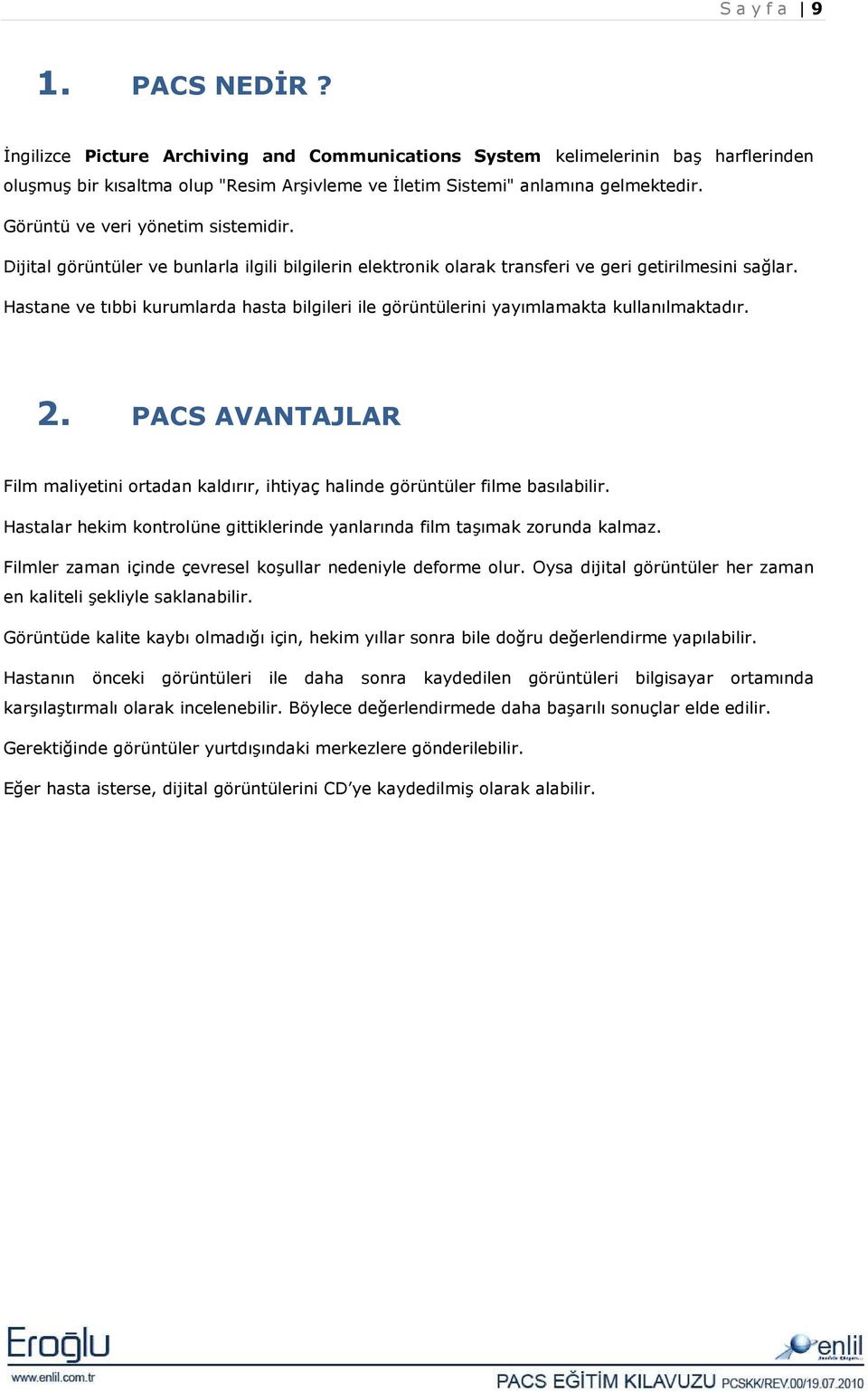 Hastane ve tıbbi kurumlarda hasta bilgileri ile görüntülerini yayımlamakta kullanılmaktadır. 2. PACS AVANTAJLAR Film maliyetini ortadan kaldırır, ihtiyaç halinde görüntüler filme basılabilir.