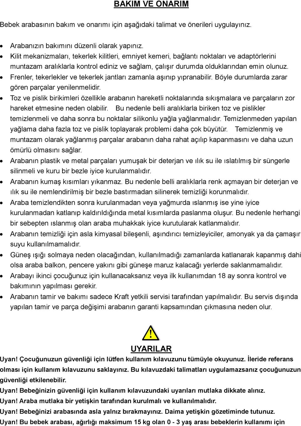 Frenler, tekerlekler ve tekerlek jantları zamanla aşınıp yıpranabilir. Böyle durumlarda zarar gören parçalar yenilenmelidir.