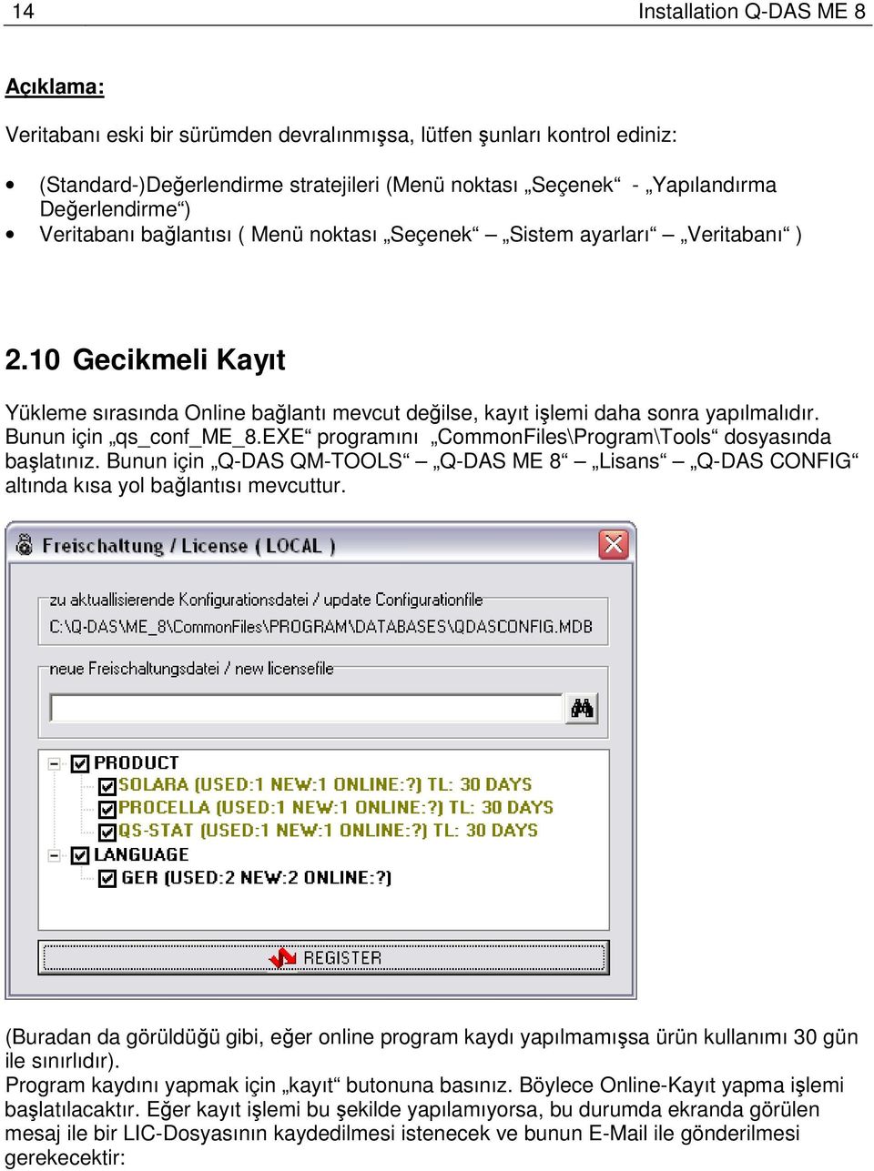 Bunun için qs_conf_me_8.exe programını CommonFiles\Program\Tools dosyasında başlatınız. Bunun için Q-DAS QM-TOOLS Q-DAS ME 8 Lisans Q-DAS CONFIG altında kısa yol bağlantısı mevcuttur.