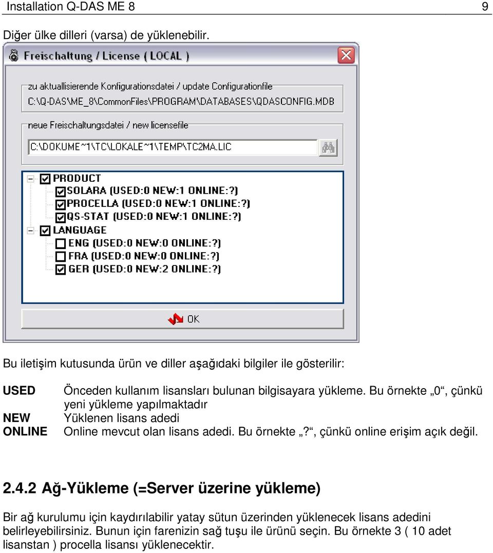 Bu örnekte 0, çünkü yeni yükleme yapılmaktadır Yüklenen lisans adedi Online mevcut olan lisans adedi. Bu örnekte?, çünkü online erişim açık değil. 2.4.