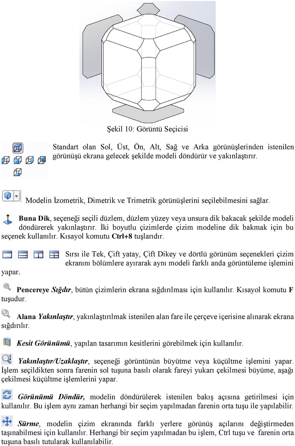 İki boyutlu çizimlerde çizim modeline dik bakmak için bu seçenek kullanılır. Kısayol komutu Ctrl+8 tuşlarıdır. yapar.