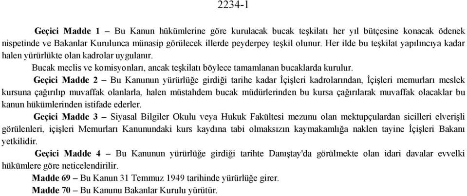 Geçici Madde 2 Bu Kanunun yürürlüğe girdiği tarihe kadar İçişleri kadrolarından, İçişleri memurları meslek kursuna çağırılıp muvaffak olanlarla, halen müstahdem bucak müdürlerinden bu kursa