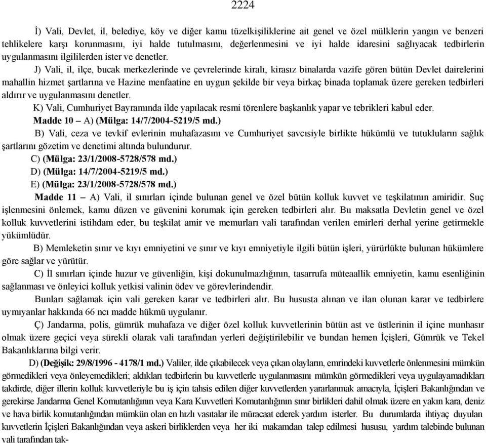 J) Vali, il, ilçe, bucak merkezlerinde ve çevrelerinde kiralı, kirasız binalarda vazife gören bütün Devlet dairelerini mahallin hizmet şartlarına ve Hazine menfaatine en uygun şekilde bir veya birkaç