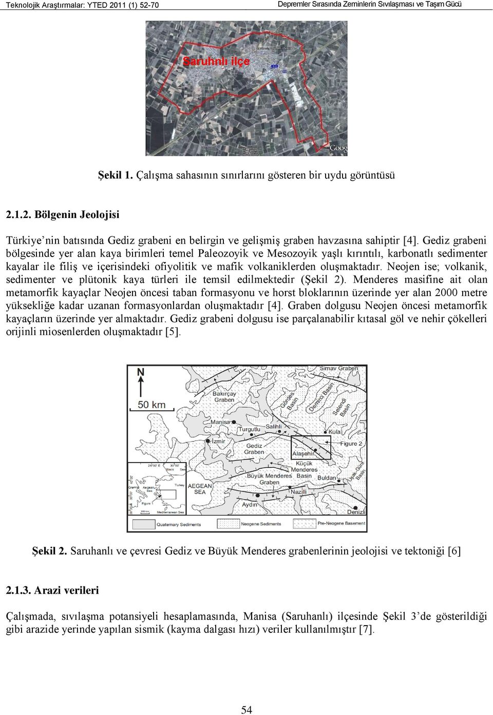 Neojen ise; volkanik, sedimenter ve plütonik kaya türleri ile temsil edilmektedir (Şekil 2).