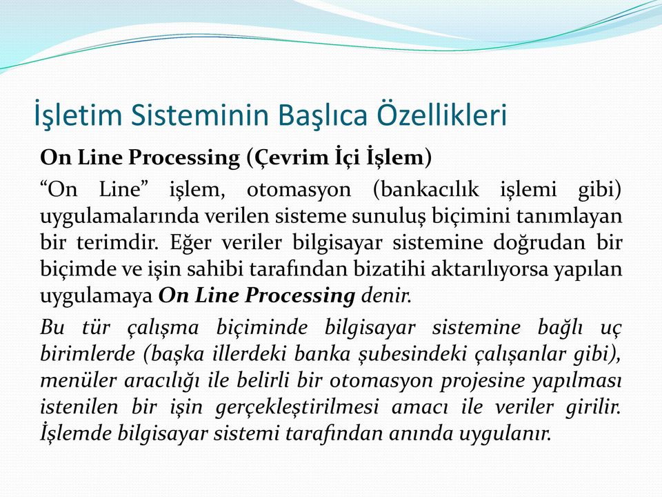 Eğer veriler bilgisayar sistemine doğrudan bir biçimde ve işin sahibi tarafından bizatihi aktarılıyorsa yapılan uygulamaya On Line Processing denir.