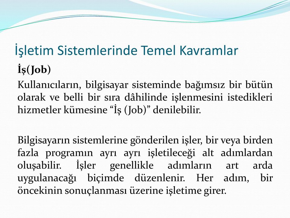 Bilgisayarın sistemlerine gönderilen işler, bir veya birden fazla programın ayrı ayrı işletileceği alt adımlardan