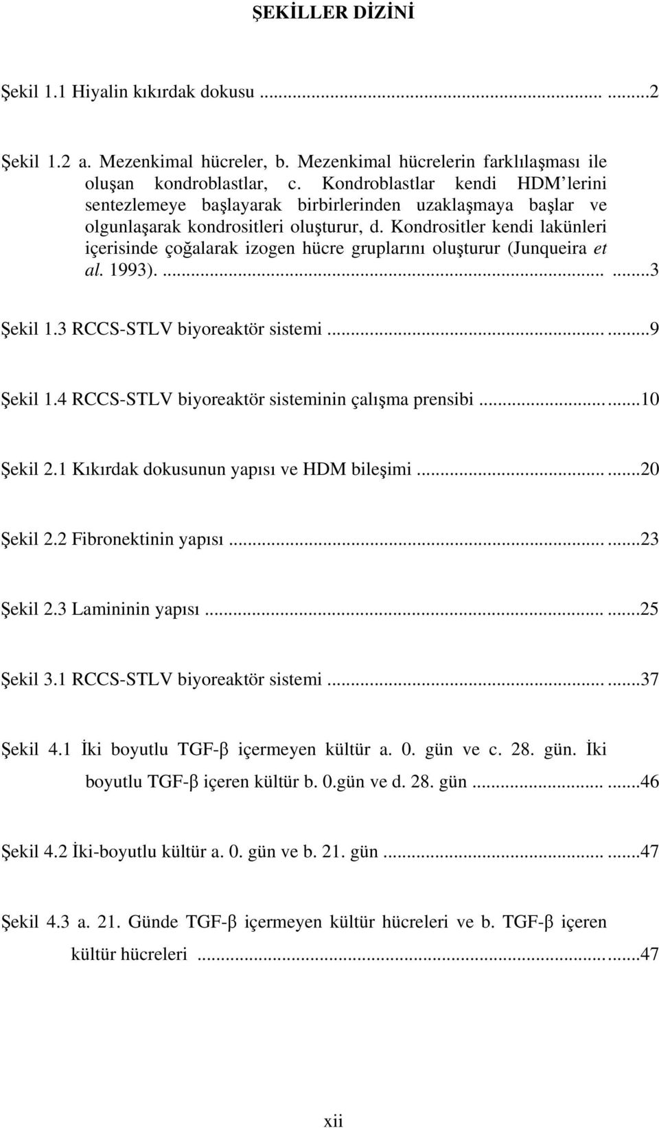 Kondrositler kendi lakünleri içerisinde çoğalarak izogen hücre gruplarını oluşturur (Junqueira et al. 1993).......3 Şekil 1.3 RCCS-STLV biyoreaktör sistemi......9 Şekil 1.