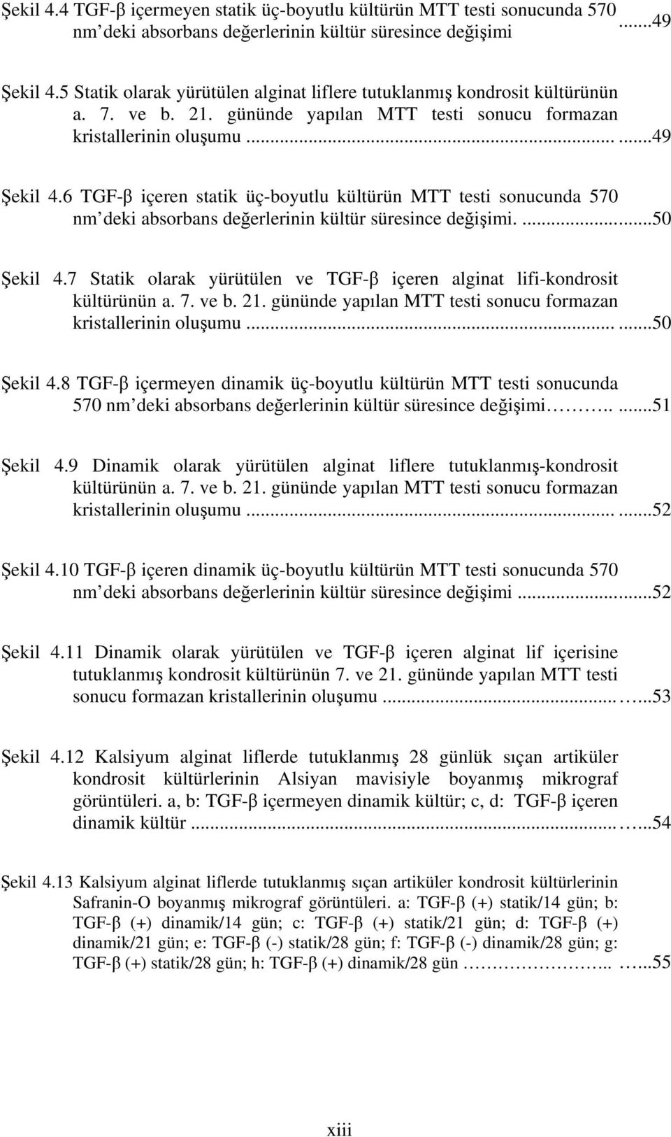 6 TGF-β içeren statik üç-boyutlu kültürün MTT testi sonucunda 570 nm deki absorbans değerlerinin kültür süresince değişimi....50 Şekil 4.