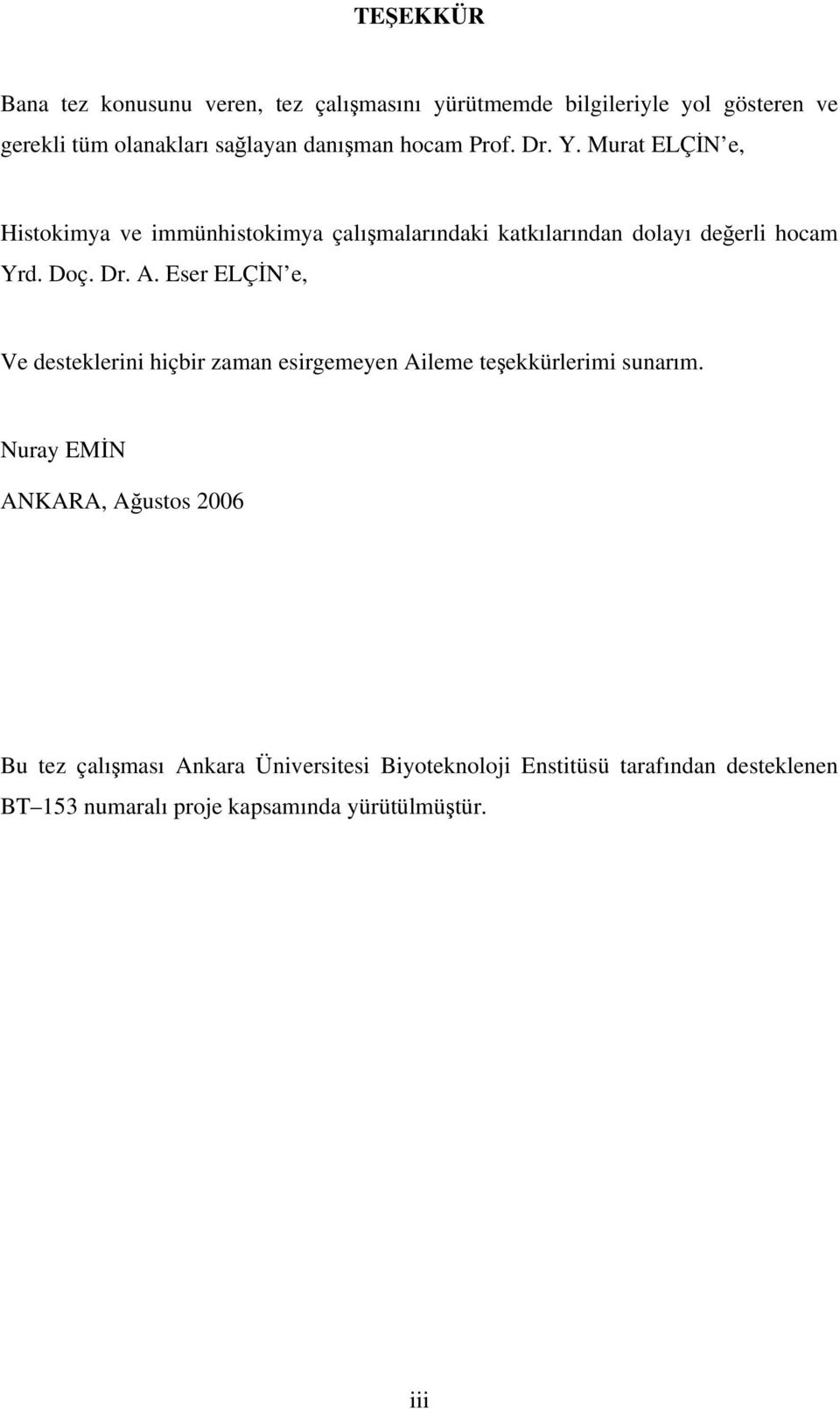 Doç. Dr. A. Eser ELÇİN e, Ve desteklerini hiçbir zaman esirgemeyen Aileme teşekkürlerimi sunarım.