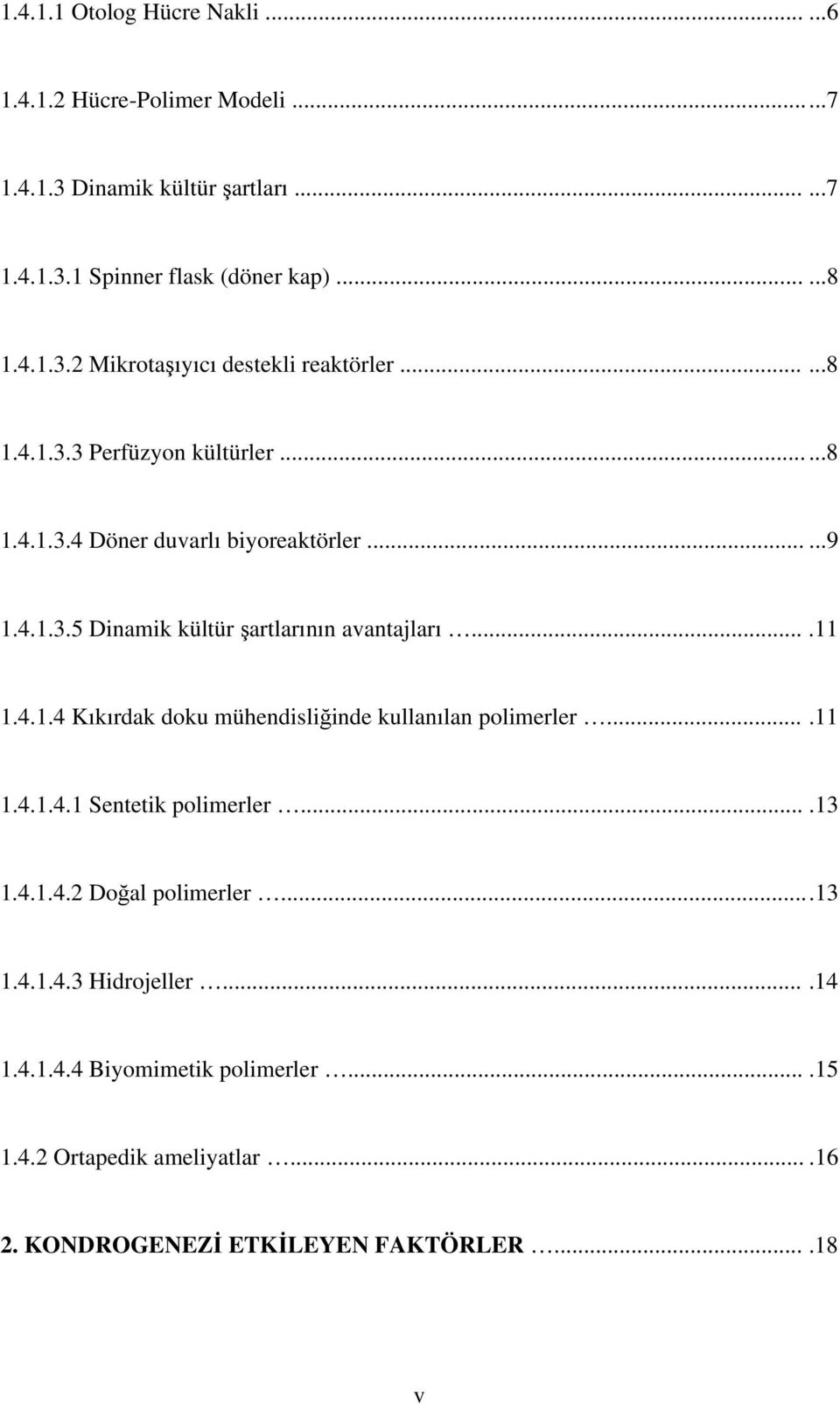 ...11 1.4.1.4.1 Sentetik polimerler....13 1.4.1.4.2 Doğal polimerler...13 1.4.1.4.3 Hidrojeller....14 1.4.1.4.4 Biyomimetik polimerler....15 1.4.2 Ortapedik ameliyatlar.