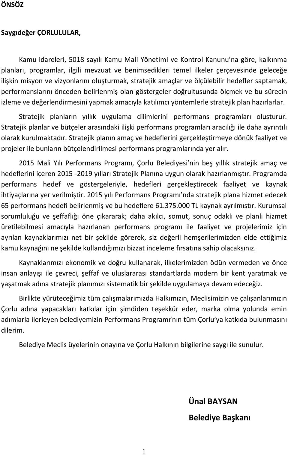 ve değerlendirmesini yapmak amacıyla katılımcı yöntemlerle stratejik plan hazırlarlar. Stratejik planların yıllık uygulama dilimlerini performans programları oluşturur.