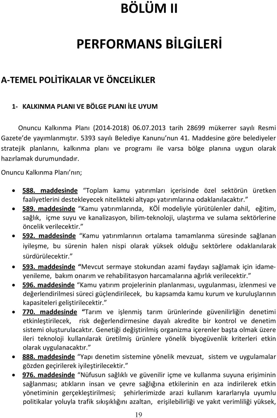 Maddesine göre belediyeler stratejik planlarını, kalkınma planı ve programı ile varsa bölge planına uygun olarak hazırlamak durumundadır. Onuncu Kalkınma Planı nın; 588.