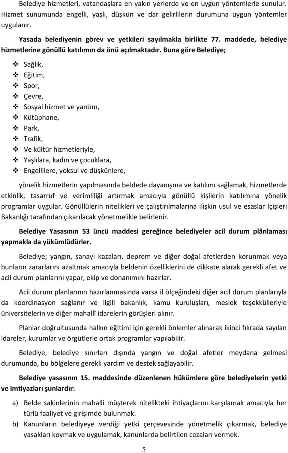 Buna göre Belediye; Sağlık, Eğitim, Spor, Çevre, Sosyal hizmet ve yardım, Kütüphane, Park, Trafik, Ve kültür hizmetleriyle, Yaşlılara, kadın ve çocuklara, Engellilere, yoksul ve düşkünlere, yönelik