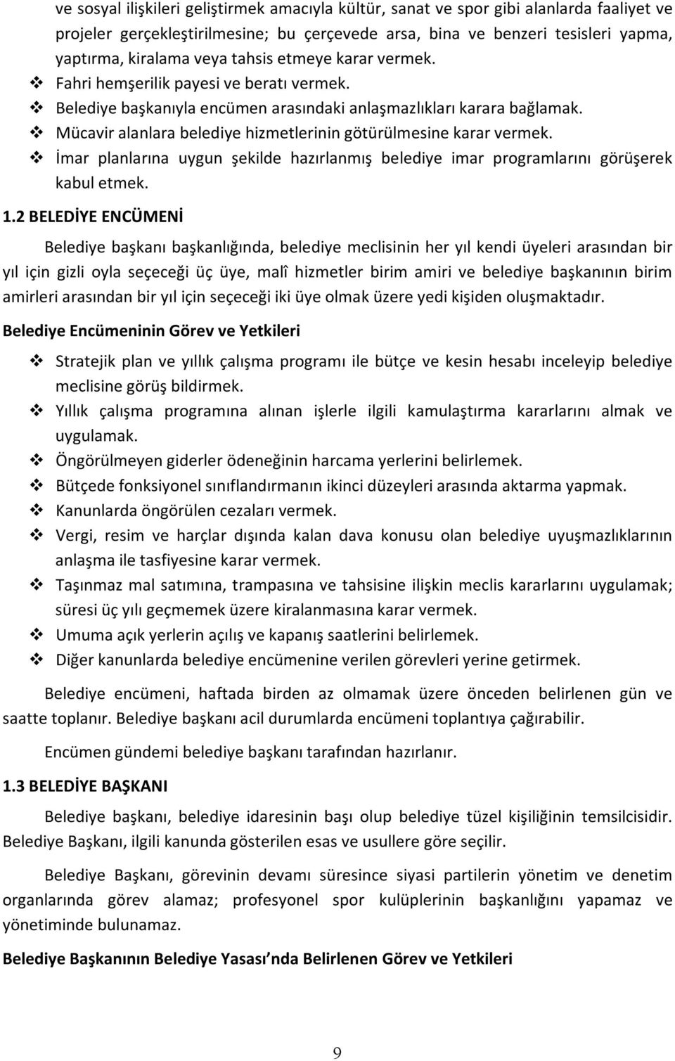 Mücavir alanlara belediye hizmetlerinin götürülmesine karar vermek. İmar planlarına uygun şekilde hazırlanmış belediye imar programlarını görüşerek kabul etmek. 1.