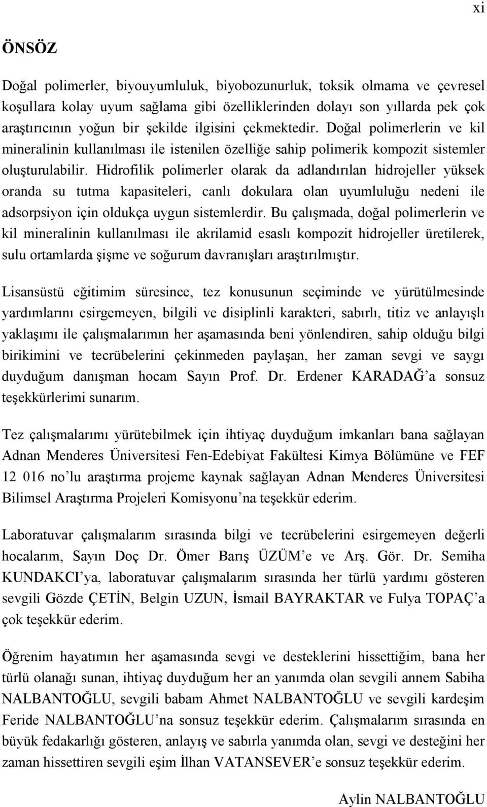 Hidrofilik polimerler olarak da adlandırılan hidrojeller yüksek oranda su tutma kapasiteleri, canlı dokulara olan uyumluluğu nedeni ile adsorpsiyon için oldukça uygun sistemlerdir.