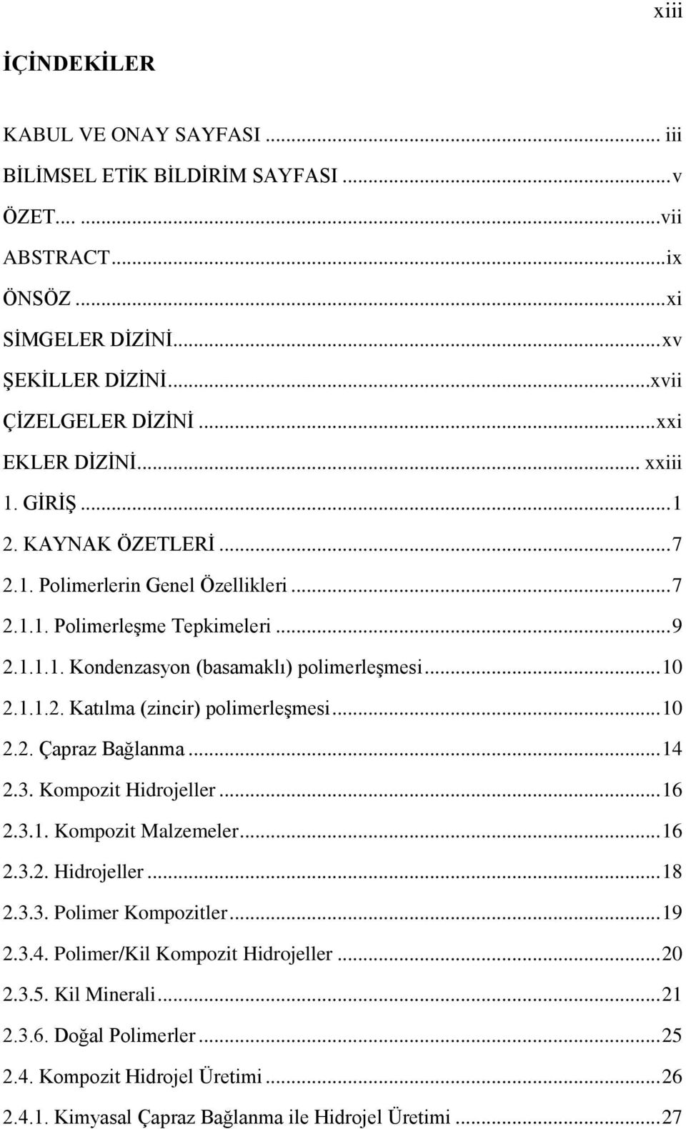 .. 10 2.1.1.2. Katılma (zincir) polimerleşmesi... 10 2.2. Çapraz Bağlanma... 14 2.3. Kompozit Hidrojeller... 16 2.3.1. Kompozit Malzemeler... 16 2.3.2. Hidrojeller... 18 2.3.3. Polimer Kompozitler.