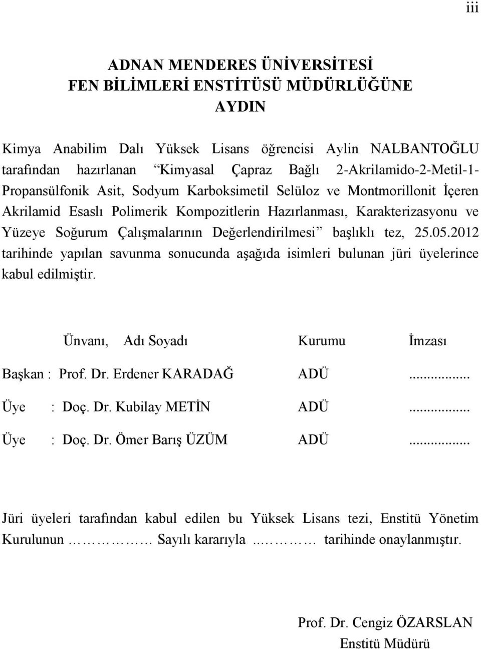 Çalışmalarının Değerlendirilmesi başlıklı tez, 25.05.2012 tarihinde yapılan savunma sonucunda aşağıda isimleri bulunan jüri üyelerince kabul edilmiştir. Ünvanı, Adı Soyadı Kurumu İmzası Başkan : Prof.