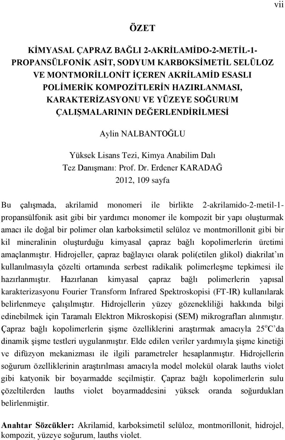 Erdener KARADAĞ 2012, 109 sayfa Bu çalışmada, akrilamid monomeri ile birlikte 2-akrilamido-2-metil-1- propansülfonik asit gibi bir yardımcı monomer ile kompozit bir yapı oluşturmak amacı ile doğal