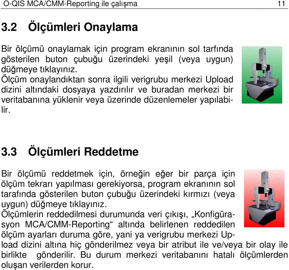 3 Ölçümleri Reddetme Bir ölçümü reddetmek için, örneğin eğer bir parça için ölçüm tekrarı yapılması gerekiyorsa, program ekranının sol tarafında gösterilen buton çubuğu üzerindeki kırmızı (veya