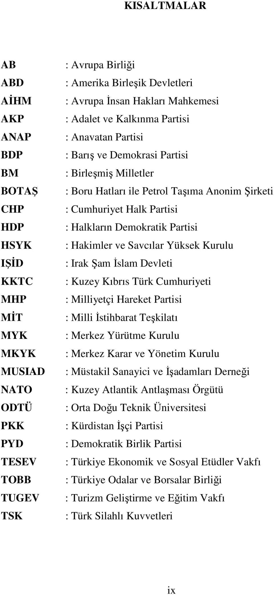 Halkların Demokratik Partisi : Hakimler ve Savcılar Yüksek Kurulu : Irak Şam İslam Devleti : Kuzey Kıbrıs Türk Cumhuriyeti : Milliyetçi Hareket Partisi : Milli İstihbarat Teşkilatı : Merkez Yürütme