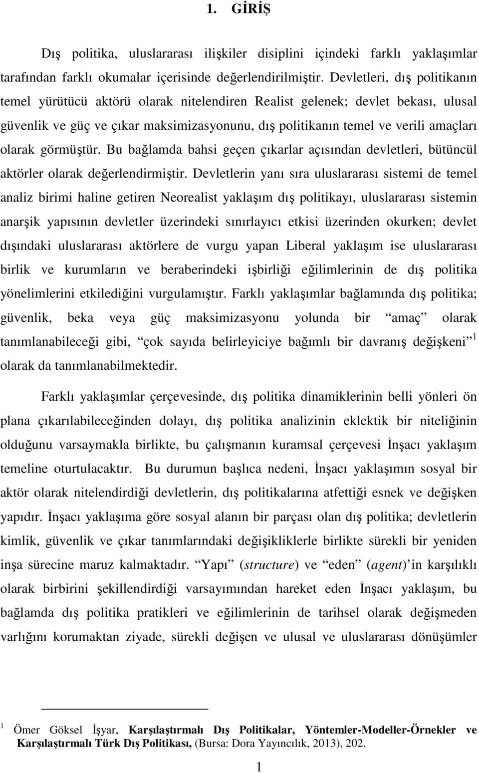 görmüştür. Bu bağlamda bahsi geçen çıkarlar açısından devletleri, bütüncül aktörler olarak değerlendirmiştir.