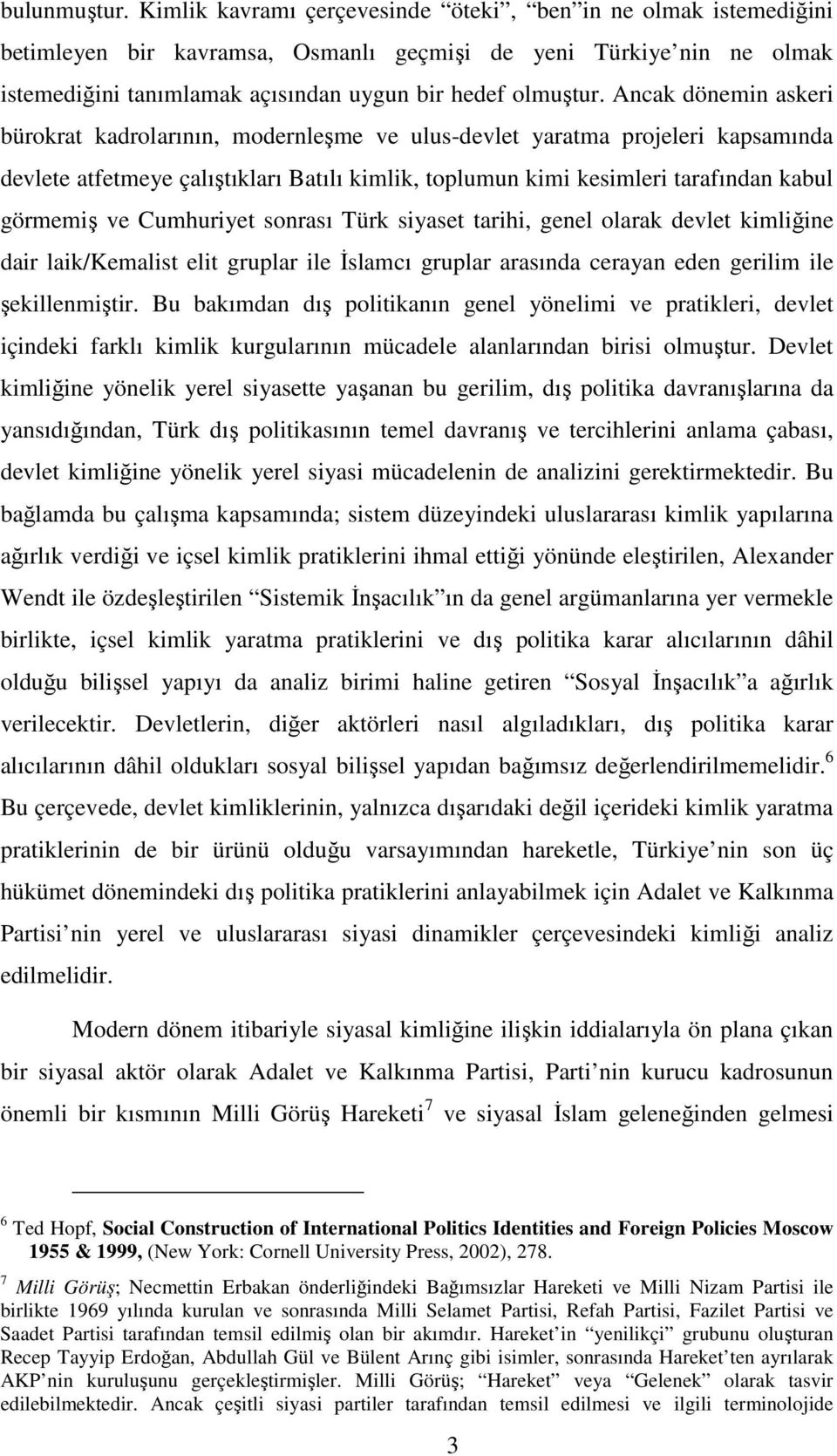 Ancak dönemin askeri bürokrat kadrolarının, modernleşme ve ulus-devlet yaratma projeleri kapsamında devlete atfetmeye çalıştıkları Batılı kimlik, toplumun kimi kesimleri tarafından kabul görmemiş ve