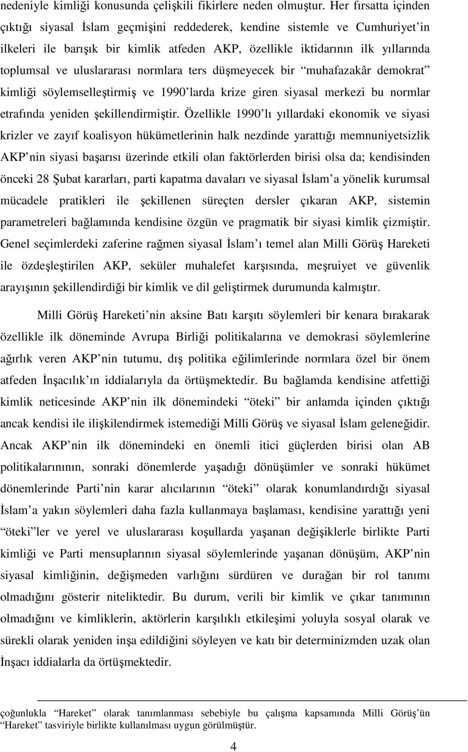 uluslararası normlara ters düşmeyecek bir muhafazakâr demokrat kimliği söylemselleştirmiş ve 1990 larda krize giren siyasal merkezi bu normlar etrafında yeniden şekillendirmiştir.