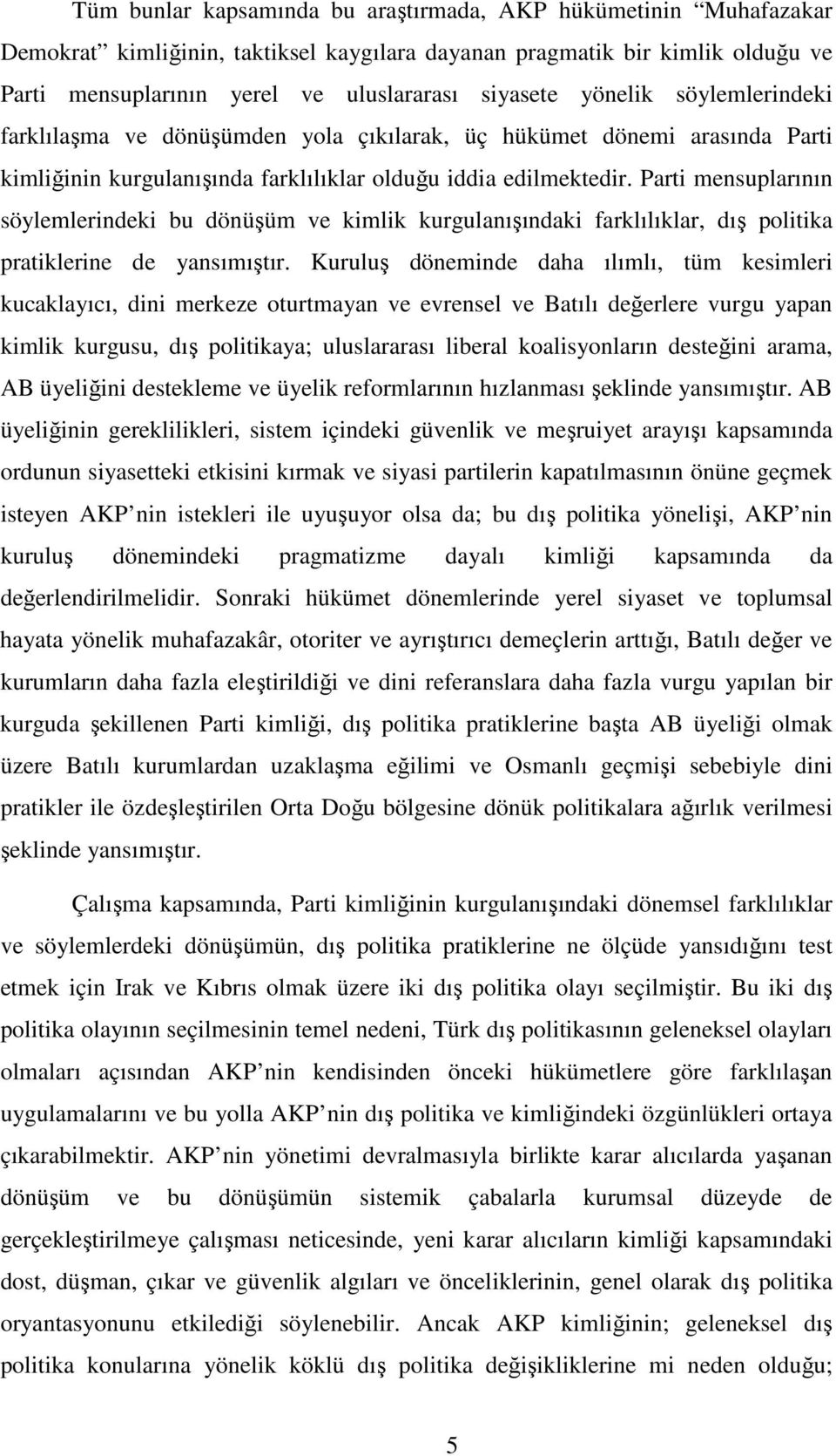 Parti mensuplarının söylemlerindeki bu dönüşüm ve kimlik kurgulanışındaki farklılıklar, dış politika pratiklerine de yansımıştır.