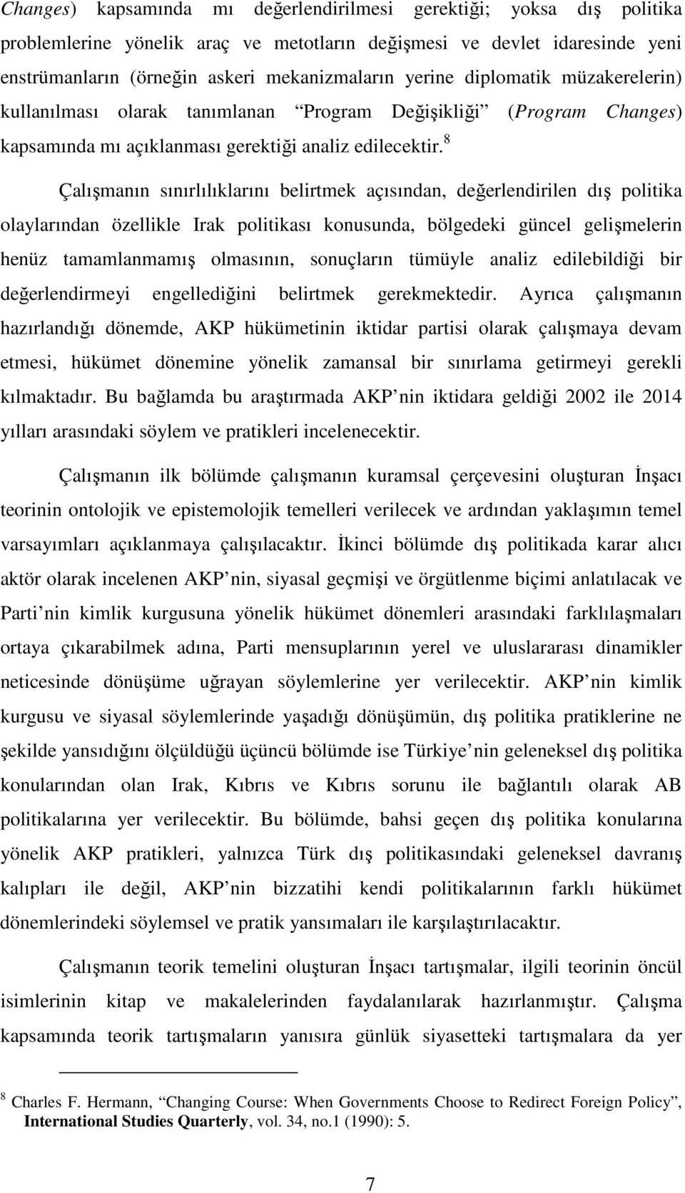 8 Çalışmanın sınırlılıklarını belirtmek açısından, değerlendirilen dış politika olaylarından özellikle Irak politikası konusunda, bölgedeki güncel gelişmelerin henüz tamamlanmamış olmasının,