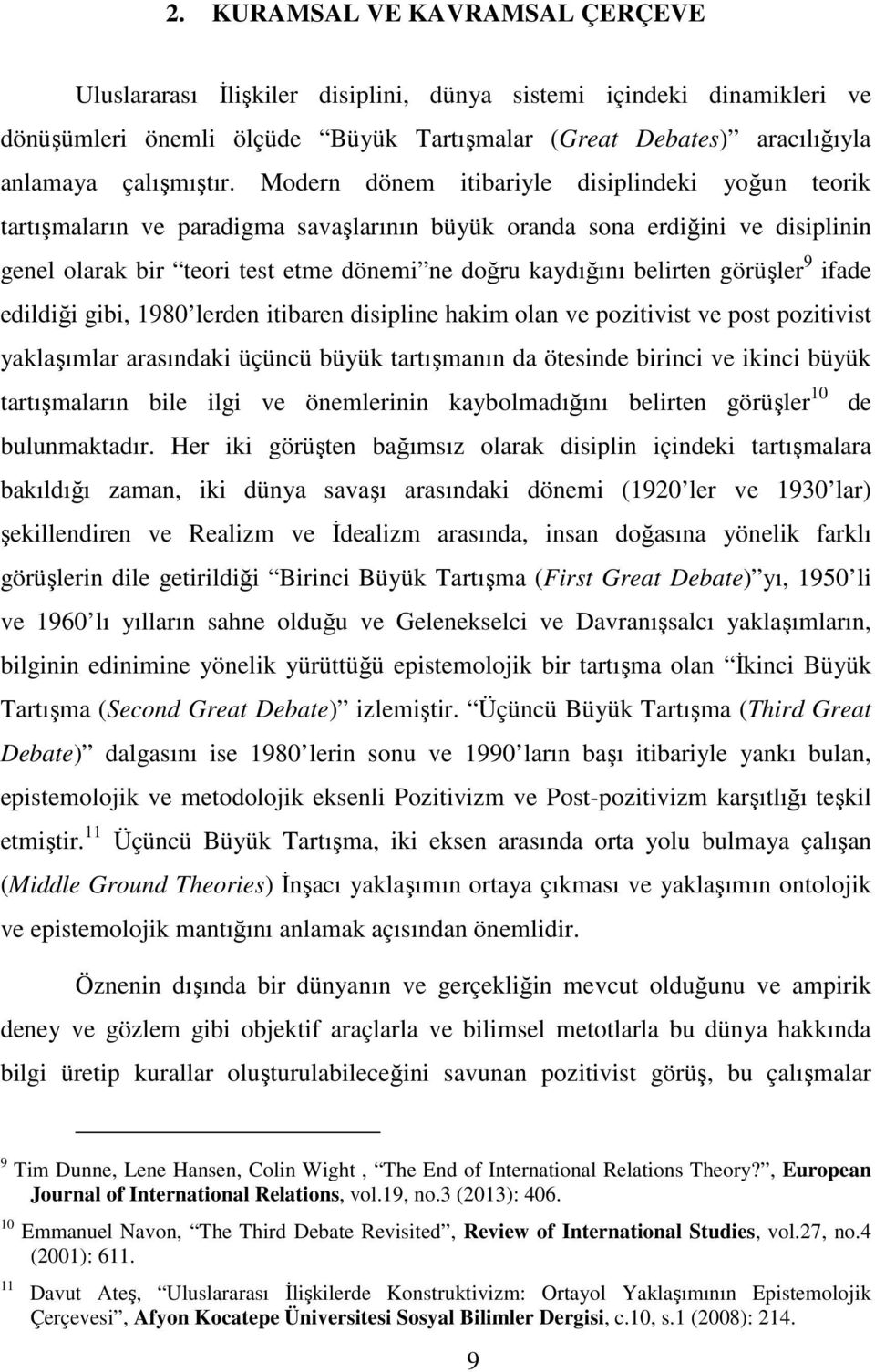 görüşler 9 ifade edildiği gibi, 1980 lerden itibaren disipline hakim olan ve pozitivist ve post pozitivist yaklaşımlar arasındaki üçüncü büyük tartışmanın da ötesinde birinci ve ikinci büyük