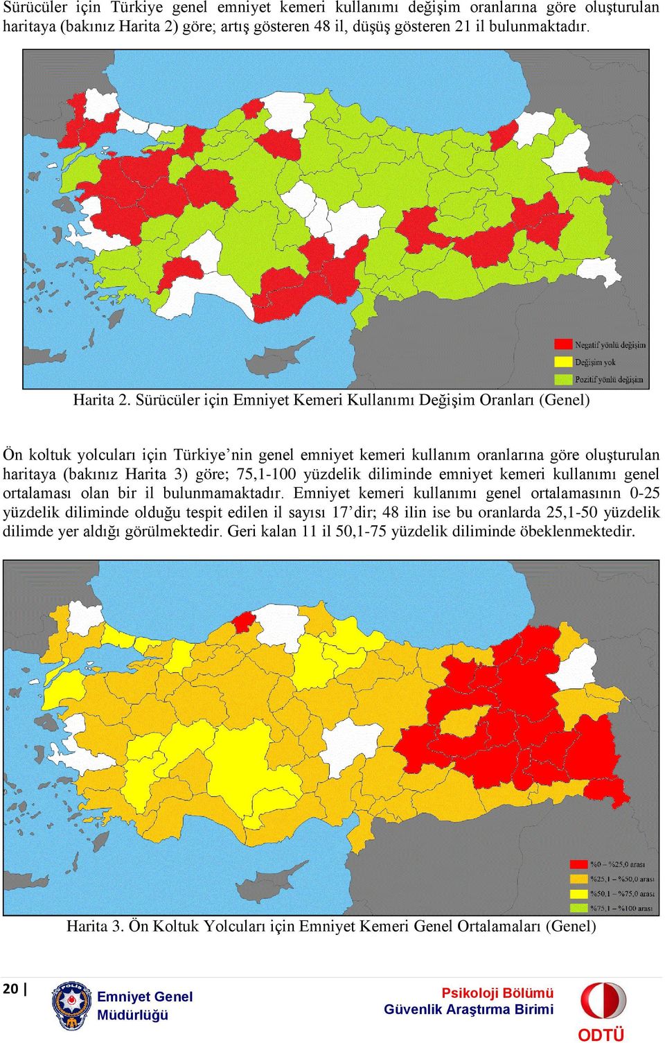 ler için Emniyet Kemeri Kullanımı Değişim Oranları (Genel) Ön koltuk yolcuları için Türkiye nin genel emniyet kemeri kullanım oranlarına göre oluşturulan haritaya (bakınız Harita 3) göre;