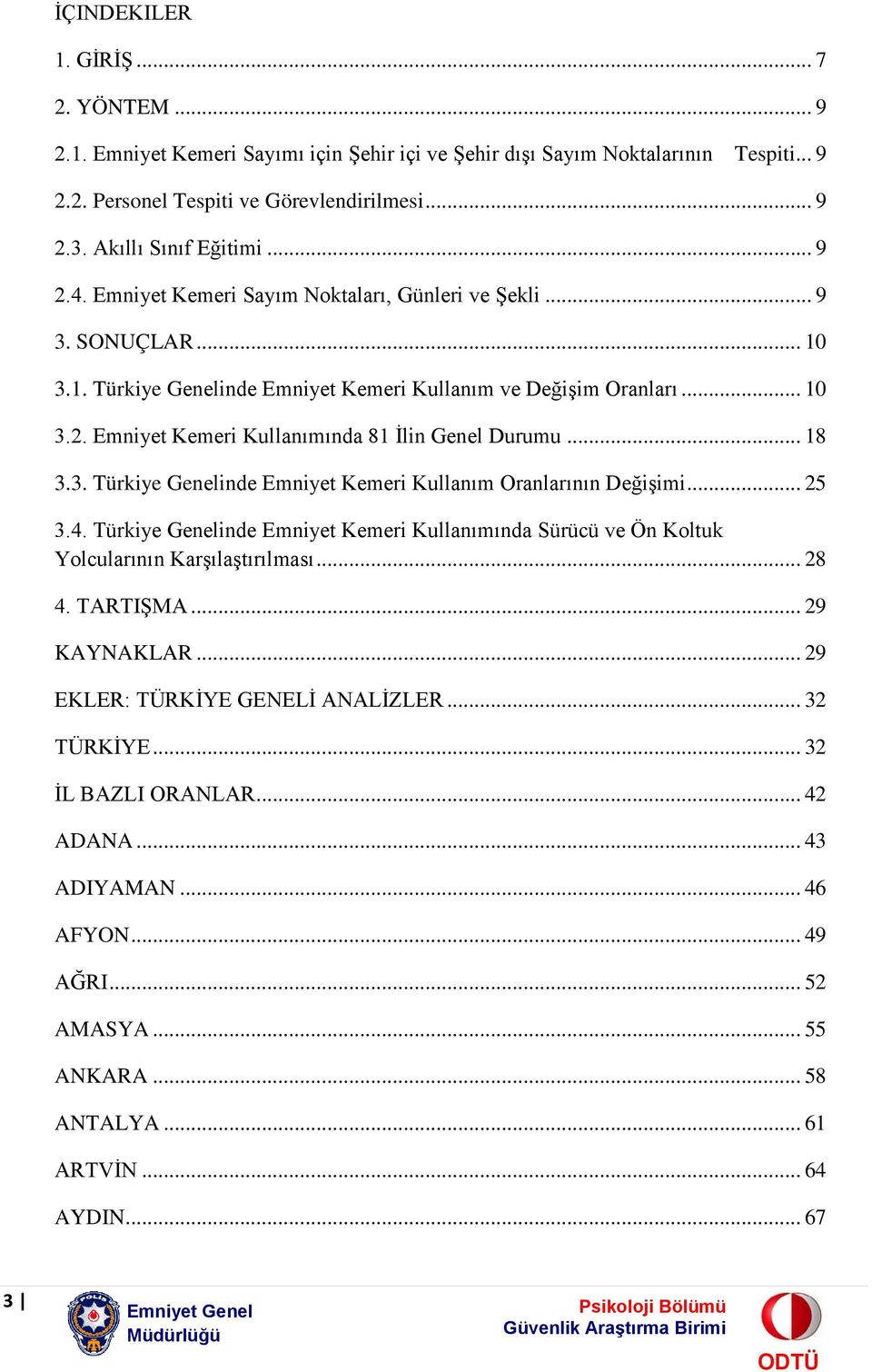 .. 18 3.3. Türkiye Genelinde Emniyet Kemeri Kullanım Oranlarının Değişimi... 25 3.4. Türkiye Genelinde Emniyet Kemeri Kullanımında ve larının Karşılaştırılması... 28 4. TARTIŞMA... 29 KAYNAKLAR.