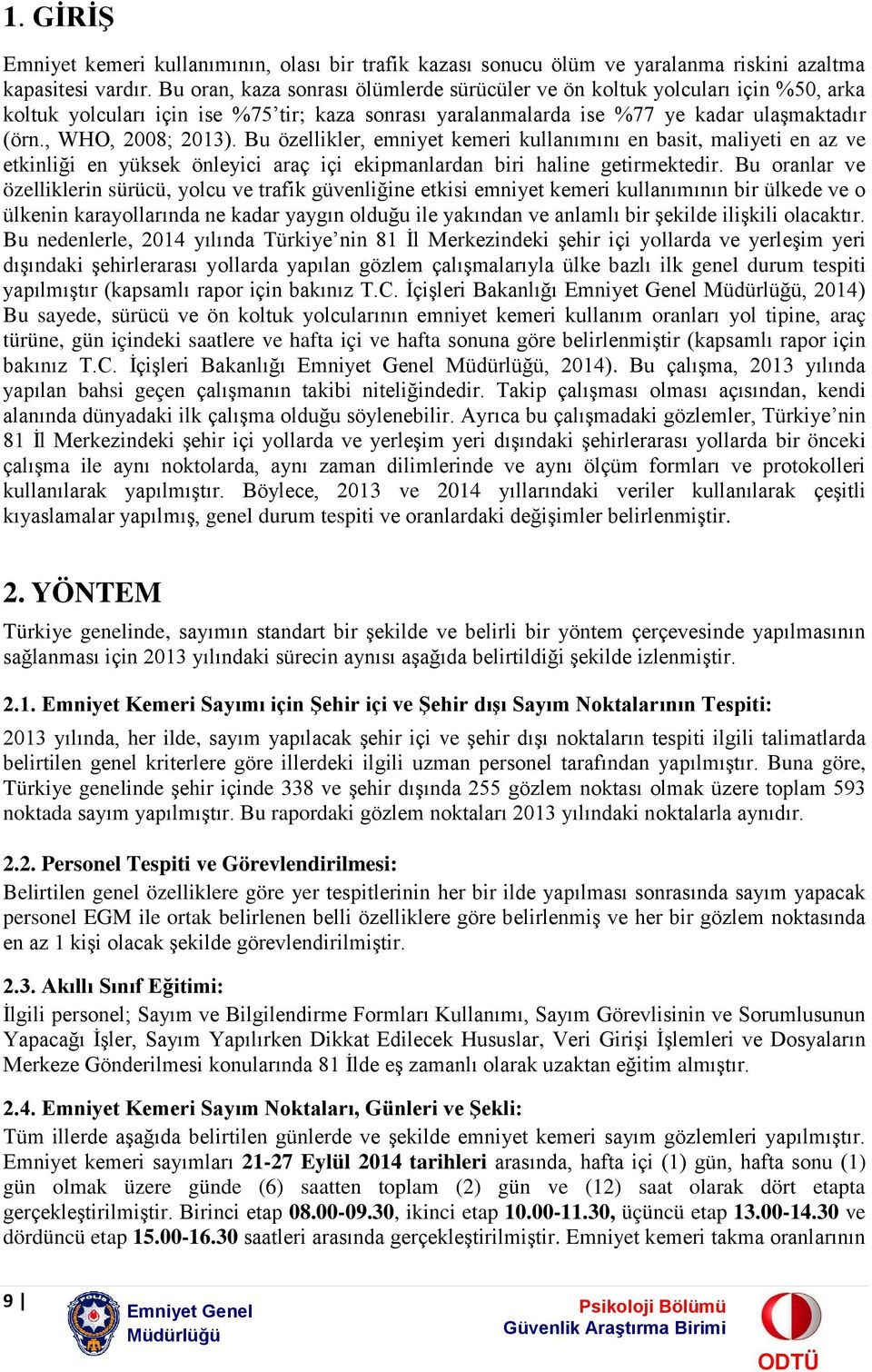 Bu özellikler, emniyet kemeri kullanımını en basit, maliyeti en az ve etkinliği en yüksek önleyici araç içi ekipmanlardan biri haline getirmektedir.