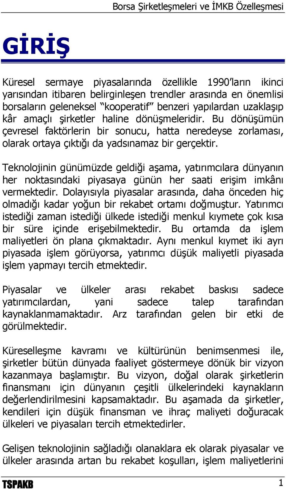 Teknolojinin günümüzde geldiği aşama, yatırımcılara dünyanın her noktasındaki piyasaya günün her saati erişim imkânı vermektedir.