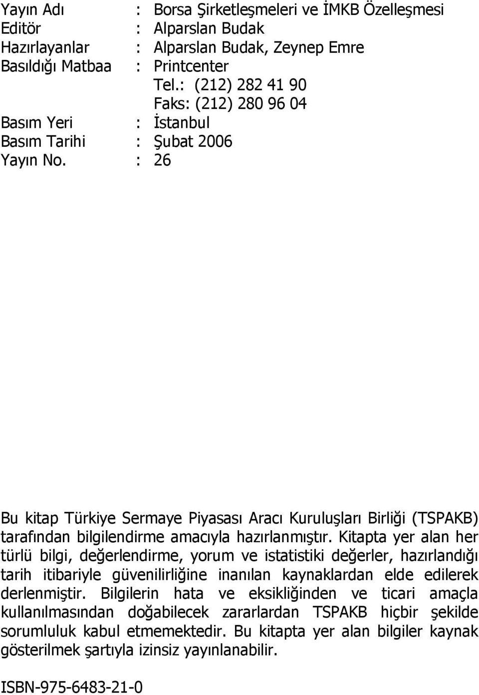 : (212) 282 41 90 Faks: (212) 280 96 04 : İstanbul Bu kitap Türkiye Sermaye Piyasası Aracı Kuruluşları Birliği (TSPAKB) tarafından bilgilendirme amacıyla hazırlanmıştır.