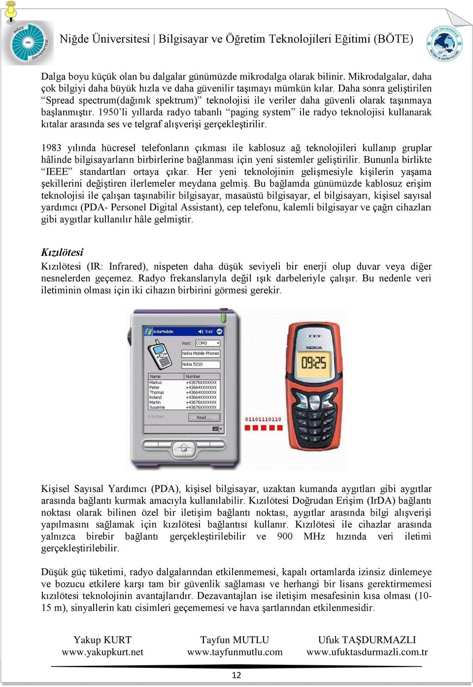 1950 li yıllarda radyo tabanlı paging system ile radyo teknolojisi kullanarak kıtalar arasında ses ve telgraf alışverişi gerçekleştirilir.