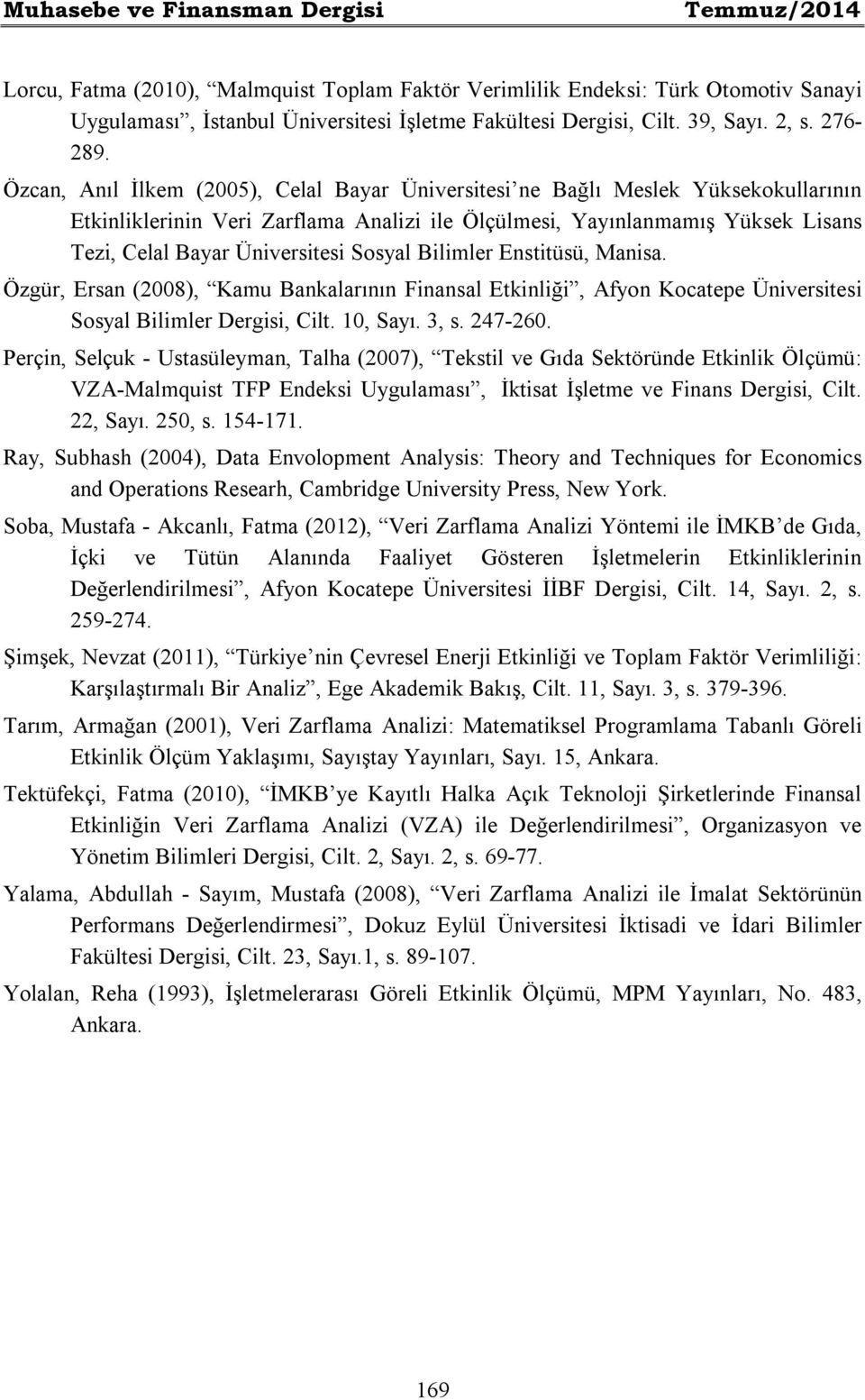 Özcan, Anıl İlkem (2005), Celal Bayar Üniversitesi ne Bağlı Meslek Yüksekokullarının Etkinliklerinin Veri Zarflama Analizi ile Ölçülmesi, Yayınlanmamış Yüksek Lisans Tezi, Celal Bayar Üniversitesi