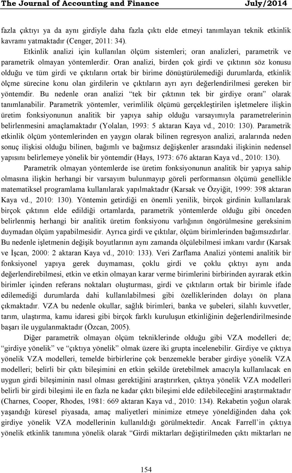 Oran analizi, birden çok girdi ve çıktının söz konusu olduğu ve tüm girdi ve çıktıların ortak bir birime dönüştürülemediği durumlarda, etkinlik ölçme sürecine konu olan girdilerin ve çıktıların ayrı