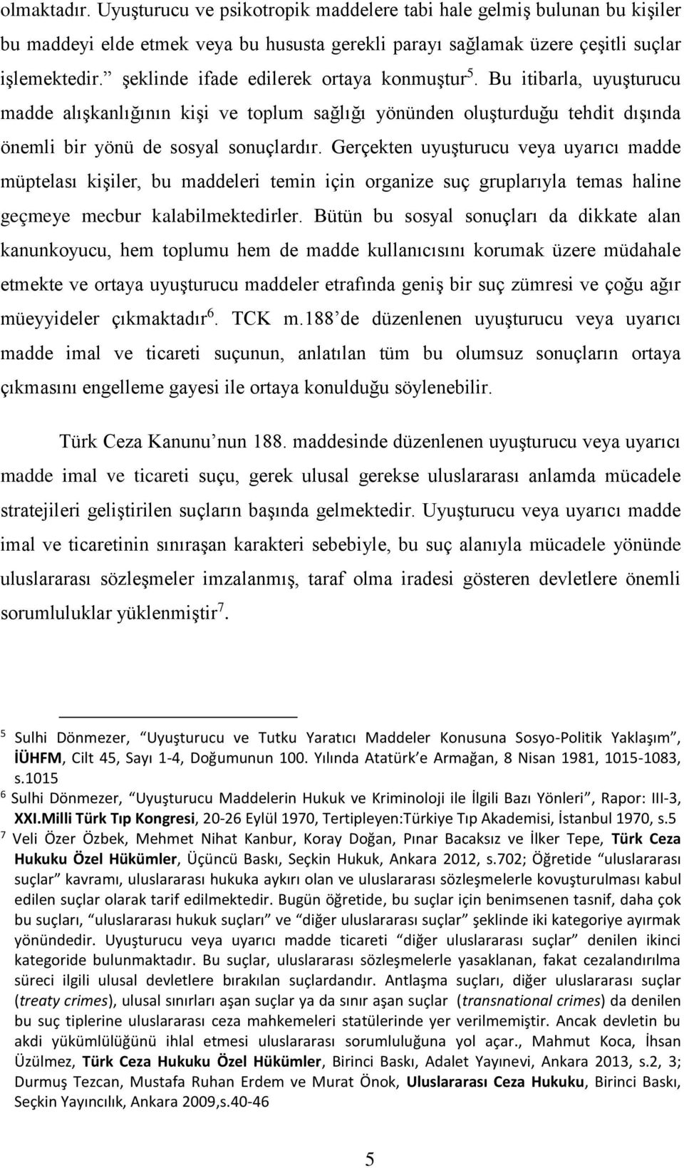 Gerçekten uyuşturucu veya uyarıcı madde müptelası kişiler, bu maddeleri temin için organize suç gruplarıyla temas haline geçmeye mecbur kalabilmektedirler.