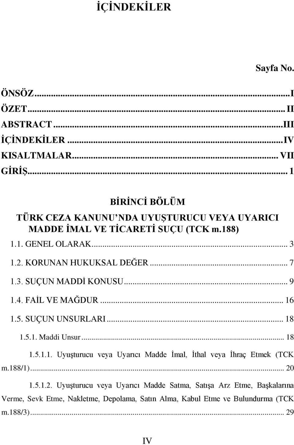 .. 7 1.3. SUÇUN MADDİ KONUSU... 9 1.4. FAİL VE MAĞDUR... 16 1.5. SUÇUN UNSURLARI... 18 1.5.1. Maddi Unsur... 18 1.5.1.1. Uyuşturucu veya Uyarıcı Madde İmal, İthal veya İhraç Etmek (TCK m.