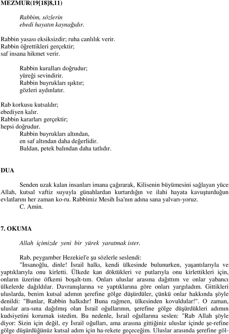 Rabbin buyrukları altından, en saf altından daha değerlidir. Baldan, petek balından daha tatlıdır.