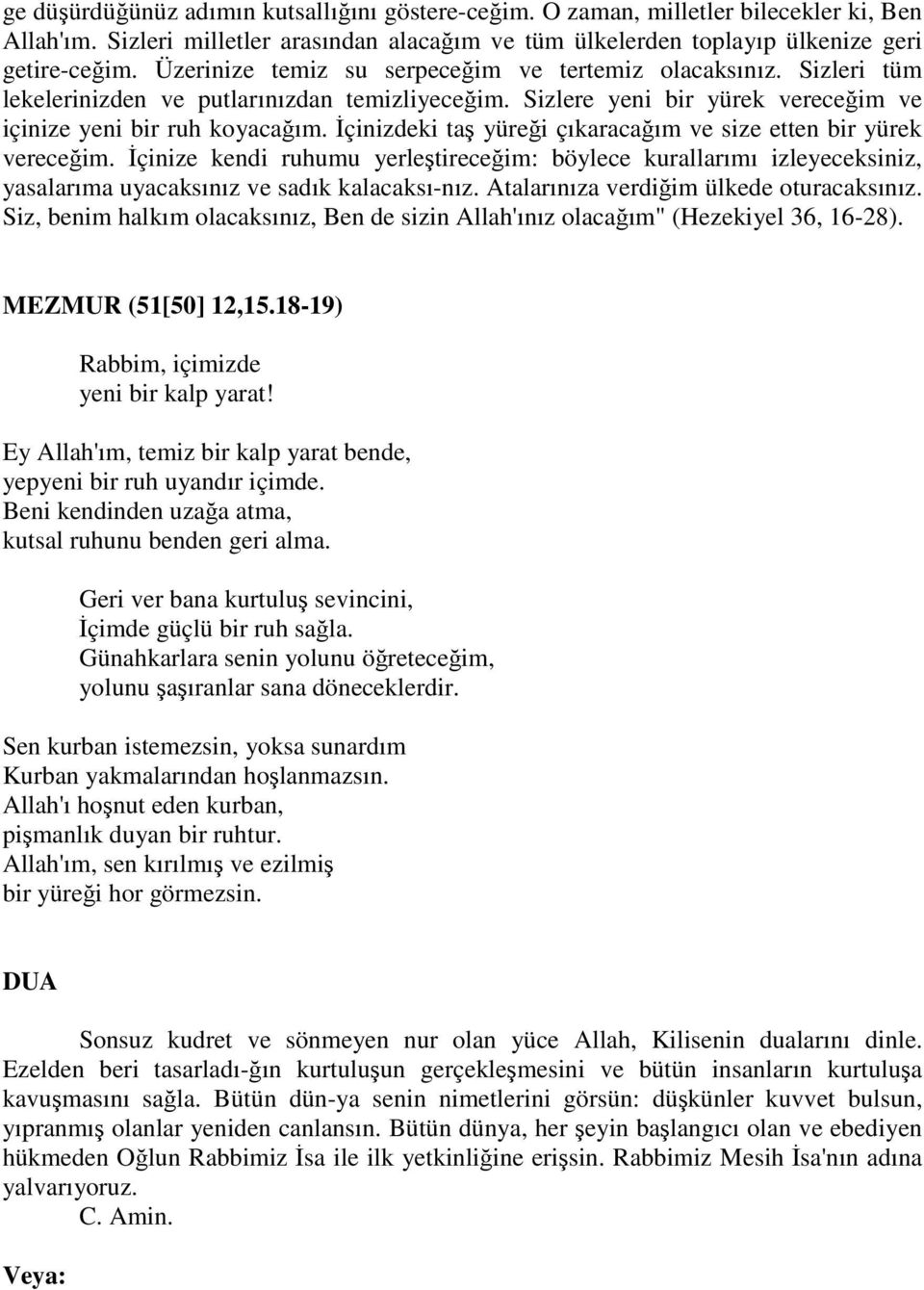 İçinizdeki taş yüreği çıkaracağım ve size etten bir yürek vereceğim. İçinize kendi ruhumu yerleştireceğim: böylece kurallarımı izleyeceksiniz, yasalarıma uyacaksınız ve sadık kalacaksı-nız.