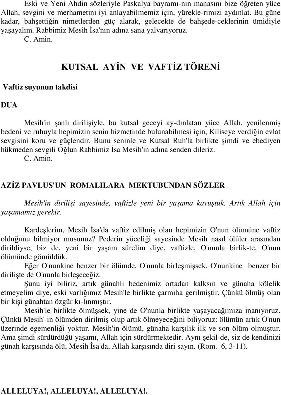 Vaftiz suyunun takdisi DUA KUTSAL AYİN VE VAFTİZ TÖRENİ Mesih'in şanlı dirilişiyle, bu kutsal geceyi ay-dınlatan yüce Allah, yenilenmiş bedeni ve ruhuyla hepimizin senin hizmetinde bulunabilmesi