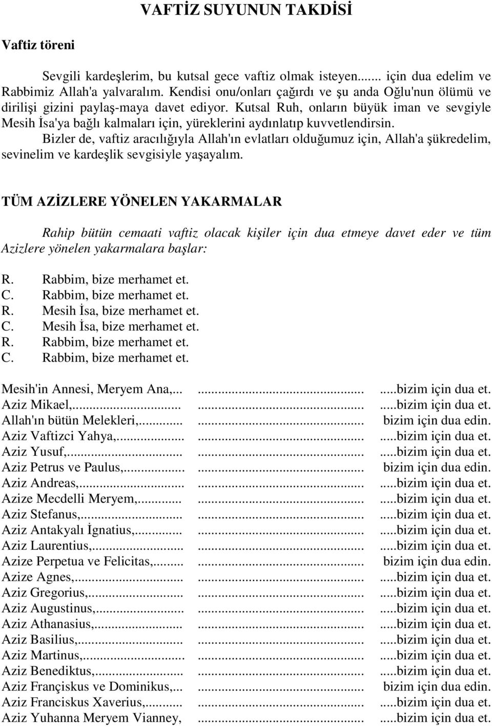 Kutsal Ruh, onların büyük iman ve sevgiyle Mesih İsa'ya bağlı kalmaları için, yüreklerini aydınlatıp kuvvetlendirsin.