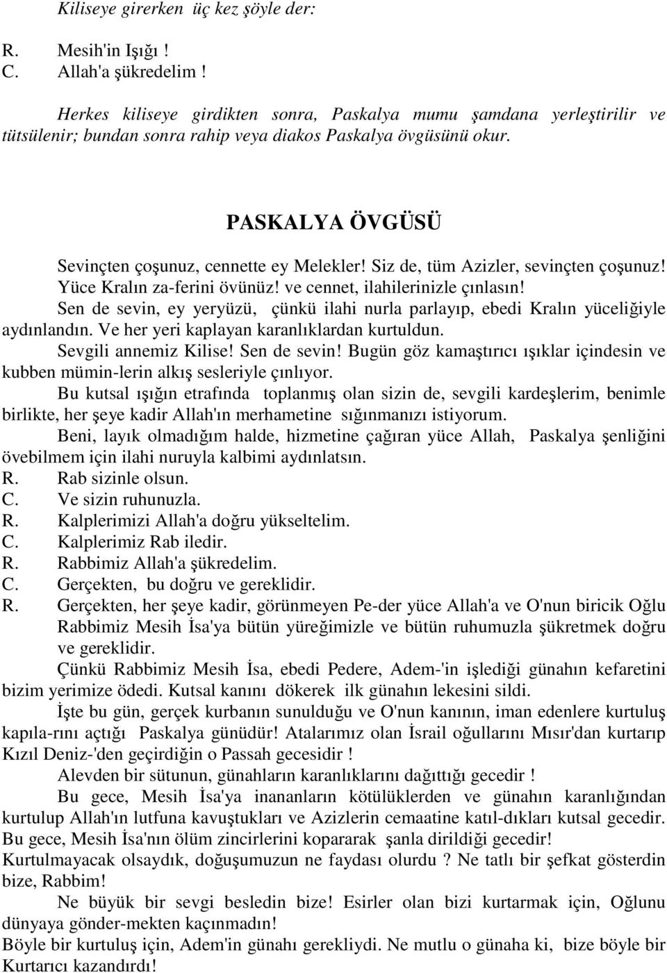 Siz de, tüm Azizler, sevinçten çoşunuz! Yüce Kralın za-ferini övünüz! ve cennet, ilahilerinizle çınlasın! Sen de sevin, ey yeryüzü, çünkü ilahi nurla parlayıp, ebedi Kralın yüceliğiyle aydınlandın.