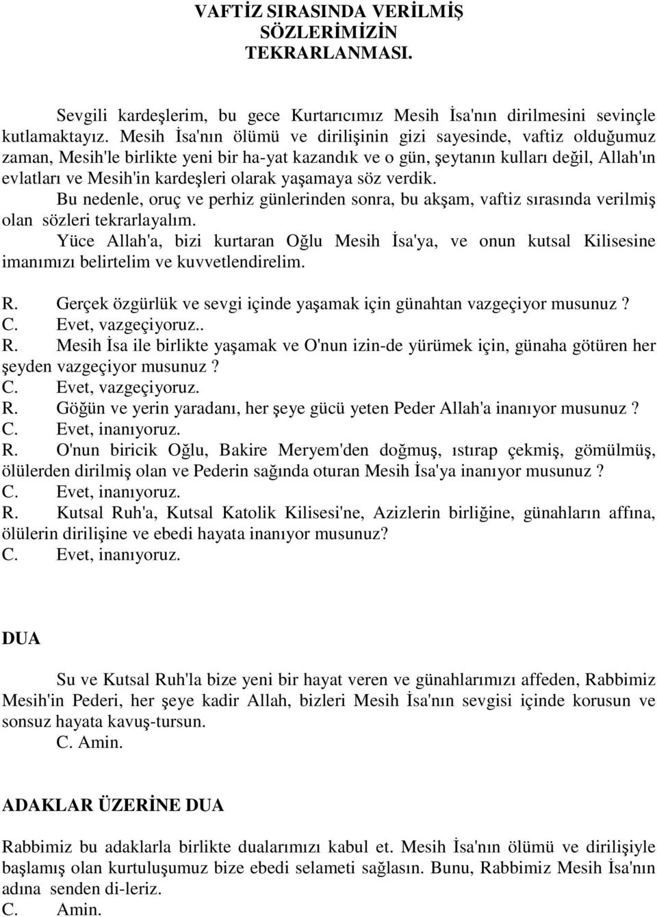 olarak yaşamaya söz verdik. Bu nedenle, oruç ve perhiz günlerinden sonra, bu akşam, vaftiz sırasında verilmiş olan sözleri tekrarlayalım.