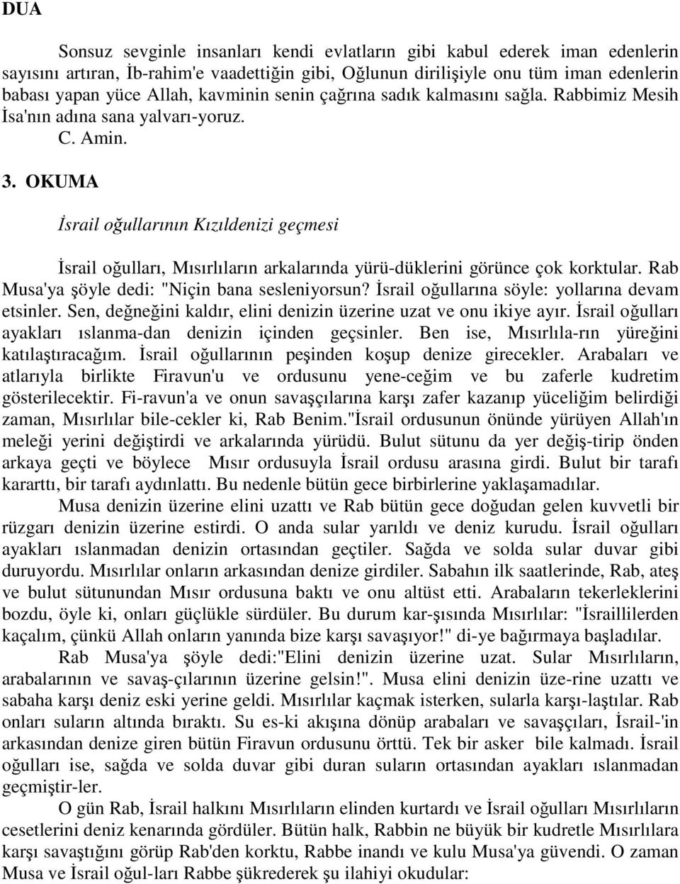 OKUMA İsrail oğullarının Kızıldenizi geçmesi İsrail oğulları, Mısırlıların arkalarında yürü-düklerini görünce çok korktular. Rab Musa'ya şöyle dedi: "Niçin bana sesleniyorsun?