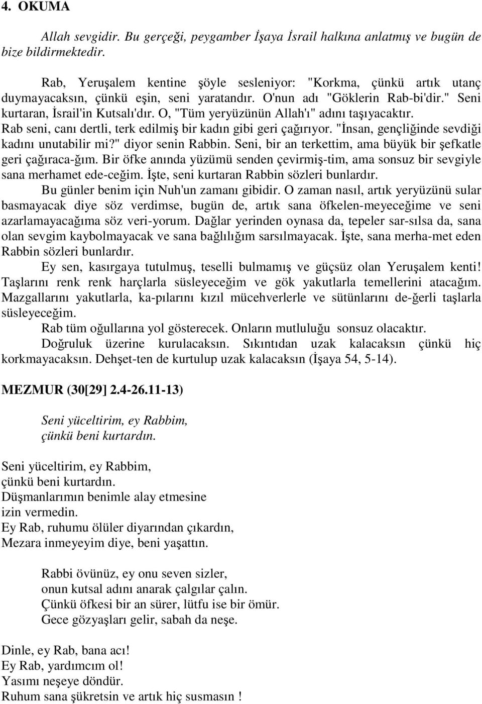 O, "Tüm yeryüzünün Allah'ı" adını taşıyacaktır. Rab seni, canı dertli, terk edilmiş bir kadın gibi geri çağırıyor. "İnsan, gençliğinde sevdiği kadını unutabilir mi?" diyor senin Rabbin.