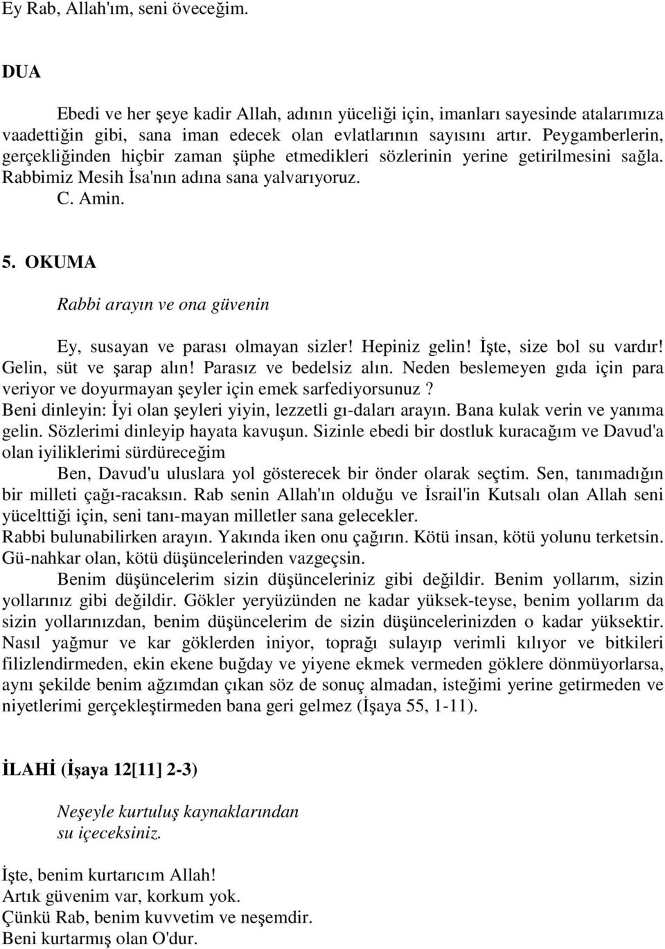 OKUMA Rabbi arayın ve ona güvenin Ey, susayan ve parası olmayan sizler! Hepiniz gelin! İşte, size bol su vardır! Gelin, süt ve şarap alın! Parasız ve bedelsiz alın.