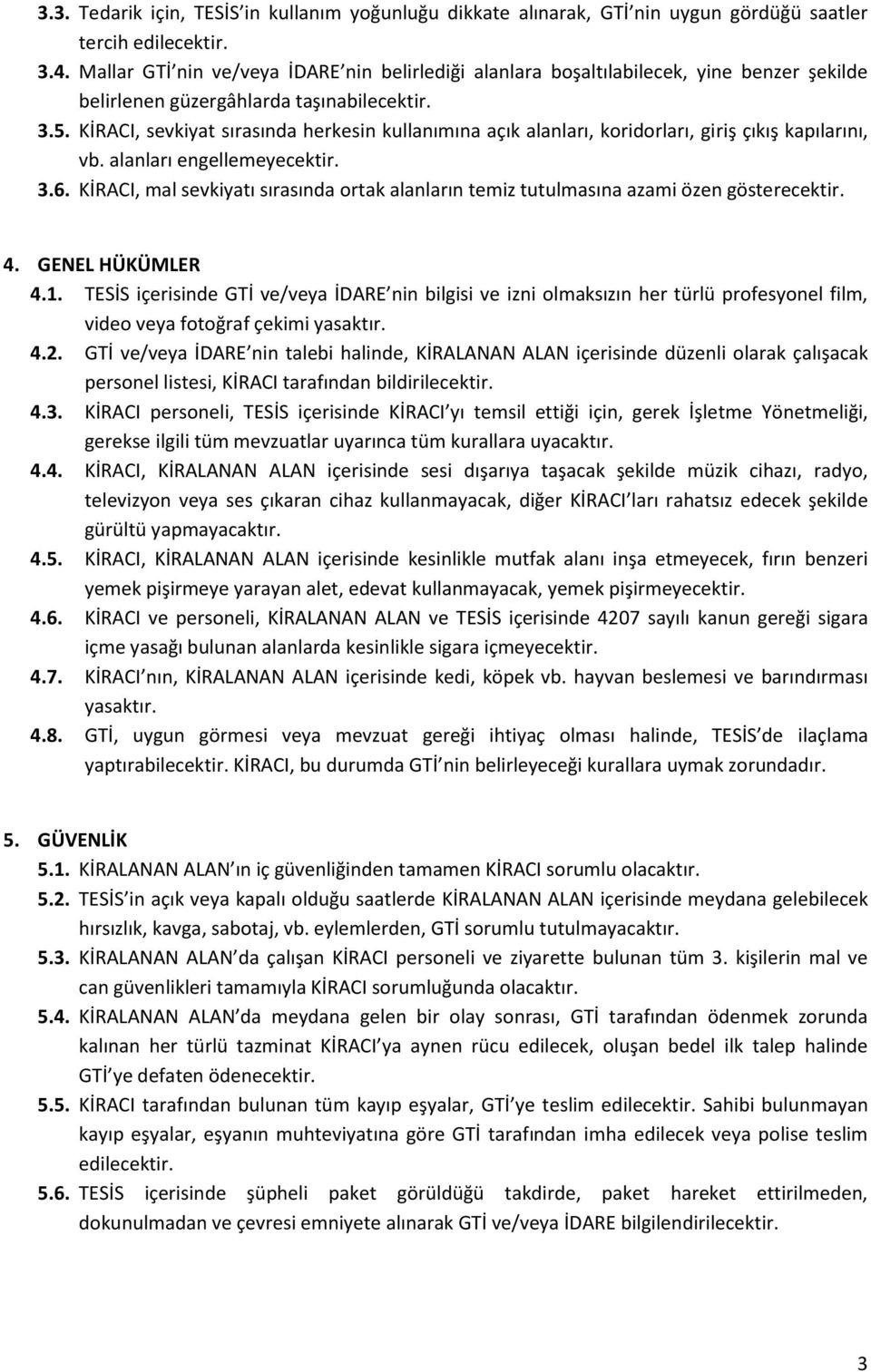 KİRACI, sevkiyat sırasında herkesin kullanımına açık alanları, koridorları, giriş çıkış kapılarını, vb. alanları engellemeyecektir. 3.6.